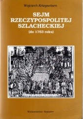 Okładka książki Sejm Rzeczypospolitej szlacheckiej (do 1763 roku). Geneza i kryzys władzy ustawodawczej Wojciech Kriegseisen