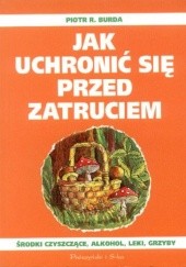 Okładka książki Jak uchronić się przed zatruciem Piotr R. Burda
