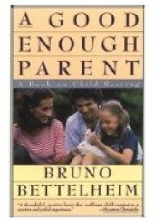 Okładka książki A Good Enough Parent: A Book on Child-Rearing Bruno Bettelheim
