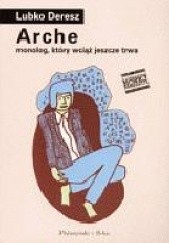 Okładka książki Arche. Monolog, który wciąż jeszcze trwa Lubko Deresz