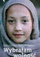 Okładka książki Wybrałam wolność. Historia pewnej afgańskiej rodziny Erica Fischer, Mariam Notten