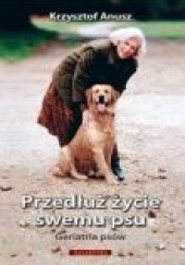 Okładka książki Przedłuż życie swemu psu Krzysztof Anusz