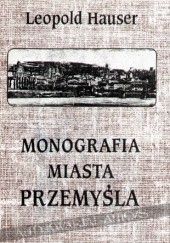 Okładka książki Monografia miasta Przemyśla Leopold Hauser