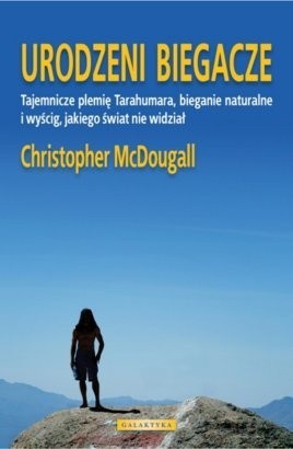Okładka książki Urodzeni biegacze. Tajemnicze plemię Tarahumara, bieganie naturalne i wyścig, jakiego świat nie widział. Christopher McDougall