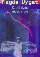 Okładka książki Kupić dym, sprzedać mgłę Magda Dygat