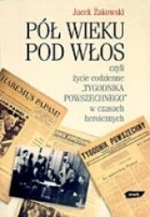 Okładka książki Pół wieku pod włos, czyli życie codzienne Tygodnika Powszechnego w czasach heroicznych Jacek Żakowski