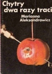 Okładka książki Chytry dwa razy traci Marianna Aleksandrowicz