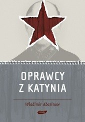 Okładka książki Oprawcy z Katynia. Rosyjski dziennikarz na tropie zbrodniarzy Władimir Abarinow