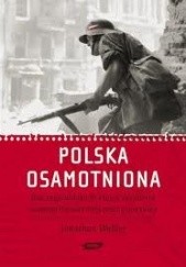 Okładka książki Polska osamotniona. Dlaczego Wielka Brytania zdradziła swojego najwierniejszego sojusznika Jonathan Walker