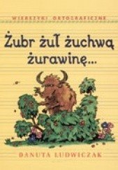 Okładka książki Żubr żuł żuchwą żurawinę... Wierszyki ortograficzne Danuta Ludwiczak