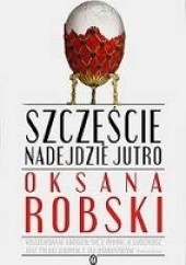 Okładka książki Szczęście nadejdzie jutro Oksana Robski
