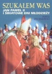 Okładka książki Szukałem was. Jan Paweł II i Światowe Dni Młodzieży Paweł Zuchniewicz