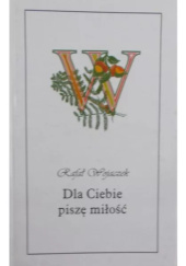 Okładka książki Dla Ciebie piszę miłość Rafał Wojaczek