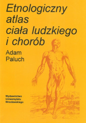 Okładka książki Etnologiczny atlas ciała ludzkiego i chorób Adam Paluch
