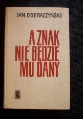 Okładka książki A znak nie będzie mu dany Jan Dobraczyński