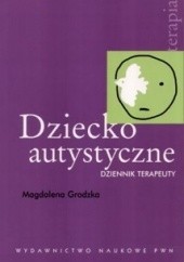Okładka książki Dziecko autystyczne. Dziennik terapeuty Magdalena Grodzka-Gużkowska