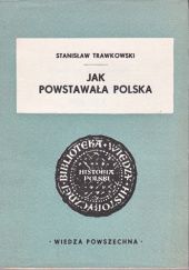 Okładka książki Jak powstawała Polska Stanisław Trawkowski