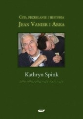 Jean Vanier i Arka. Cud, przesłanie i historia