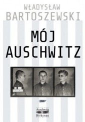 Okładka książki Mój Auschwitz Jerzy Andrzejewski, Władysław Bartoszewski, Piotr Cywiński, Zofia Kossak, Halina Krahelska, Marek Zając