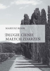 Okładka książki Długie cienie małych zdarzeń Mariusz Rosik