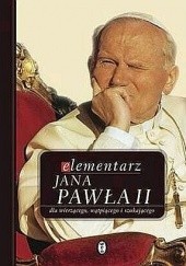 Okładka książki Elementarz Jana Pawła II dla wierzącego, wątpiącego i szukającego Jan Paweł II (papież)