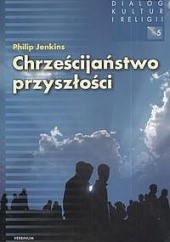 Okładka książki Chrześcijaństwo przyszłości. nadejście globalnej Christianitas Phillip Jenkins