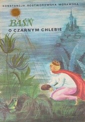 Okładka książki Baśń o czarnym chlebie Maria Biłowicka Francuz (ilustratorka), Konstancja Rostworowska Morawska