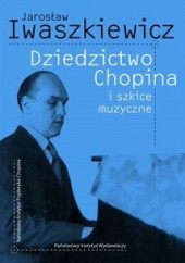 Okładka książki Dziedzictwo Chopina i szkice muzyczne Jarosław Iwaszkiewicz