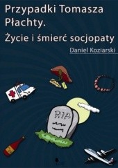 Okładka książki Przypadki Tomasza Płachty. Życie i śmierć socjopaty Daniel Koziarski