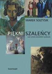 Okładka książki Piękni szaleńcy czyli sztuka skandalem podszyta Marek Sołtysik