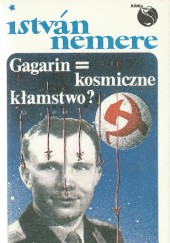 Okładka książki Gagarin = kosmiczne kłamstwo? István Nemere