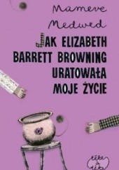 Okładka książki Jak Elizabeth Barrett Browning uratowała moje życie Mameve Medwed