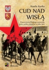 Okładka książki Cud nad Wisłą. Wspomnienie fińskiego uczestnika wojny polsko-rosyjskiej w roku 1920 Kaarlo Kurko