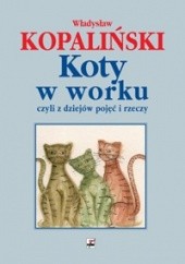 Okładka książki Koty w worku, czyli z dziejów pojęć i rzeczy Władysław Kopaliński