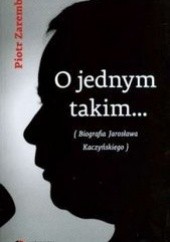 Okładka książki O jednym takim... Biografia Jarosława Kaczyńskiego Piotr Zaremba