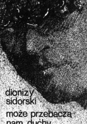 Okładka książki Może przebaczą nam duchy Dionizy Sidorski