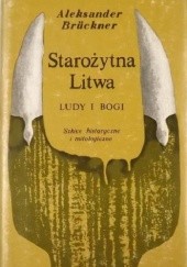 Okładka książki Starożytna Litwa. Ludy i bogi. Szkice historyczne i mitologiczne Aleksander Brückner