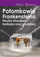Okładka książki Potomkowie Frankensteina. Nauka straszliwa, fantastyczna i osobliwa Alex Boese