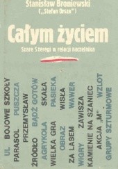 Okładka książki Całym życiem: Szare Szeregi w relacji naczelnika Stanisław Broniewski