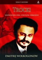 Okładka książki Trocki. Niewolnik idei, ideolog zbrodni Dmitrij Wołkogonow