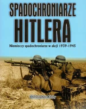Spadochroniarze Hitlera : Niemieccy spadochroniarze w akcji 1939-1945