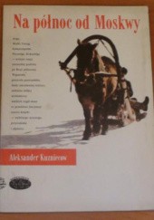 Okładka książki Na północ od Moskwy Aleksander Kuzniecow
