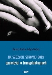 Okładka książki Na szczycie stromej góry - opowieści o transplantacjach. Dariusz Kortko, Judyta Watoła
