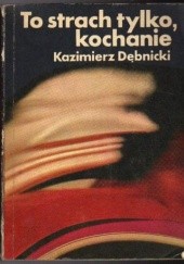 Okładka książki To strach tylko, kochanie Kazimierz Dębnicki