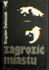 Okładka książki Zagrozić miastu Bogdan Daleszak