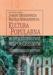 Okładka książki Kultura popularna w społeczeństwie współczesnym : teoria i rzeczywistość Maciej Bernasiewicz