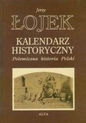 Okładka książki Kalendarz Historyczny. Polemiczna historia Polski Jerzy Łojek