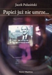 Okładka książki Papież już nie umrze Jacek Pałasiński