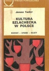 Okładka książki Kultura szlachecka w Polsce: Rozkwit, upadek, relikty Janusz Tazbir