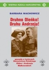 Okładka książki Druhno Oleńko! Druhu Andrzeju! Gawęda o twórcach Harcerstwa Polskiego, Oldze i Andrzeju Małkowskich Barbara Wachowicz